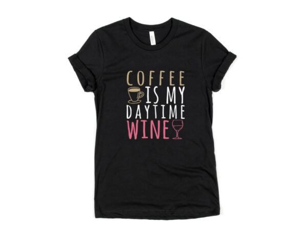 Coffee Is My Daytime Wine